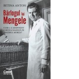 Barlogul lui Mengele. Cum l-a adapostit o retea nazista pe Ingerul mortii - Anca Irina Ionescu, Betina Anton