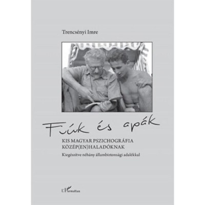 Fi&amp;uacute;k &amp;eacute;s ap&amp;aacute;k - Kis magyar pszichogr&amp;aacute;fia k&amp;ouml;z&amp;eacute;p(en)halad&amp;oacute;knak, kieg&amp;eacute;sz&amp;iacute;tve n&amp;eacute;h&amp;aacute;ny &amp;aacute;llambiztons&amp;aacute;gi adal&amp;eacute;kkal - Trencs&amp;eacute;nyi Imre foto