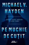 Pe muchie de cutit. Serviciile secrete americane &icirc;n epoca terorii - Paperback brosat - Michael V. Hayden - Meteor Press