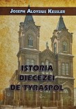 Cumpara ieftin Istoria Diecezei de Tyraspol - 2022 - Joseph Aloysius Kessler (Q220)