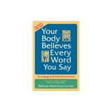 Your Body Believes Every Word You Say: The Language of the Body/Mind Connection