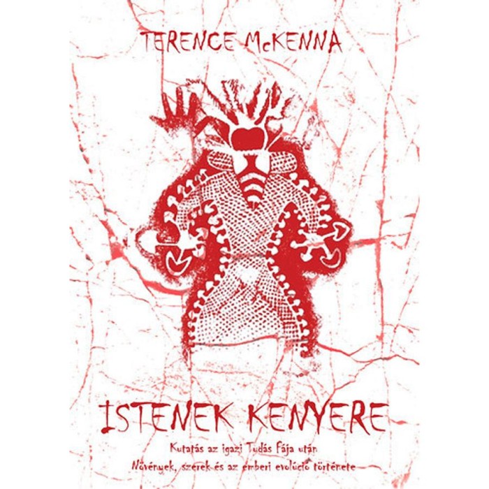 Istenek kenyere - Kutat&aacute;s az igazi Tud&aacute;s F&aacute;ja ut&aacute;n - N&ouml;v&eacute;nyek, szerek &eacute;s az emberi evol&uacute;ci&oacute; t&ouml;rt&eacute;nete - Terence McKenna