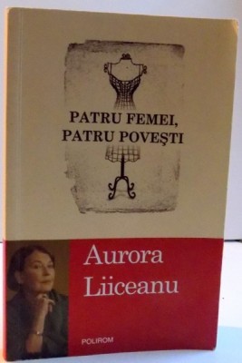 PATRU FEMEI , PATRU POVESTI de AURORA LIICEANU, 2010 foto