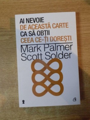 AI NEVOIE DE ACEASTA CARTE SA CA OBTII CE-TI DORESTI de MARK PALMER si SCOTT SOLDER , 2013 foto