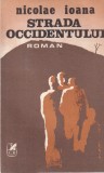 Nicolae Ioana - Strada Occidentului, Roman Beletristica Romana, 1986, Brosata, 319 Pagini, 13x20cm
