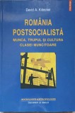ROMANIA POSTSOCIALISTA. MUNCA, TRUPUL SI CULTURA CLASEI MUNCITOARE-DAVID A KIDECKEL-349866