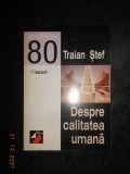 TRAIAN STEF - DESPRE CALITATEA UMANA