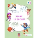 Super minti in actiune. Start la Sport! Activitati de scriere mate logica citire si stiati ca...?, Lizuka Educativ