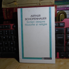 ARTHUR SCHOPENHAUER - SCRIERI DESPRE FILOZOFIE SI RELIGIE , 1995 +