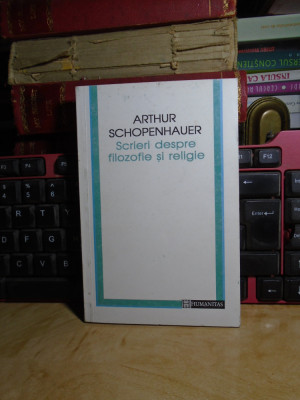 ARTHUR SCHOPENHAUER - SCRIERI DESPRE FILOZOFIE SI RELIGIE , 1995 foto