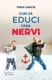 Cumpara ieftin Cum sa educi fara nervi/Tania Garcia