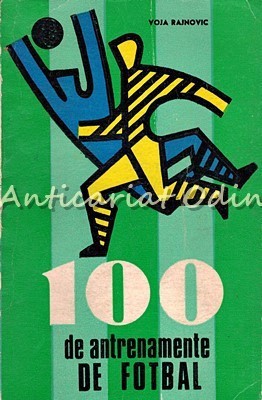 100 De Antrenamente De Fotbal - Voja Rajnovic foto