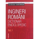 Ingineri romani. Dictionar enciclopedic. Volumul I - Gleb Dragan