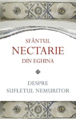 Despre Sufletul Nemuritor, Sfantul Nectarie Din Eghina - Editura Sophia foto