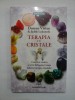 TERAPIA CU CRISTALE - Doreen Virtue &amp; Judith Lukomski