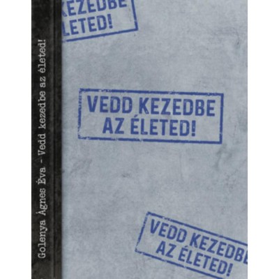 Vedd kezedbe az &amp;eacute;leted! - Golenya &amp;Aacute;gnes &amp;Eacute;va foto