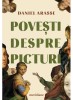 Povesti Despre Picturi, Daniel Arasse - Editura Art, Leonardo da Vinci, Michelangelo, Vermeer sau Manet