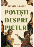 Povesti Despre Picturi, Daniel Arasse - Editura Art