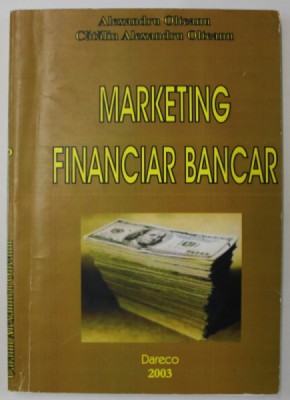 MARKETING FINANCIAR BANCAR de ALEXANDRU OLTEANU si CATALIN ALEXANDRU OLTEANU , 2003 foto
