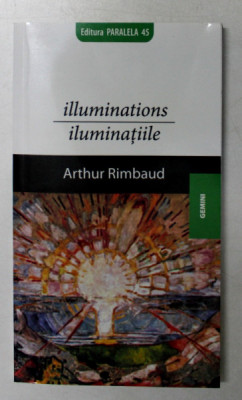 ILLUMINATIONS / ILUMINATIILE de ARTHUR RIMBAUD , 2008 *EDITIE BILINGVA foto