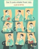 Cum iti poate schimba Proust viata - Alain de Botton