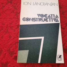 Ion Lancranjan - Vocatia constructiva (Editura Cartea Romaneasca, 1983 RF7/3