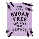 How to Be Sugar-Free and Keep Your Friends