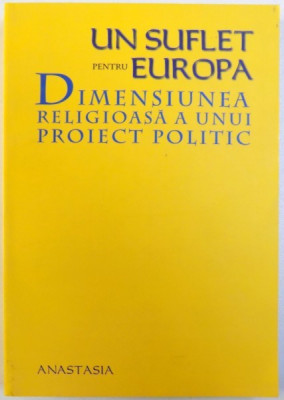 UN SUFLET PENTRU EUROPA - DIMENSIUNEA RELIGIOASA A UNUI PROIECT POLITIC , volum coordonat de RADU CARP , 2005 foto