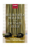 Securitatea noastră cea de toate zilele - Paperback brosat - Cristian Troncotă, Flori Bălănescu - Corint