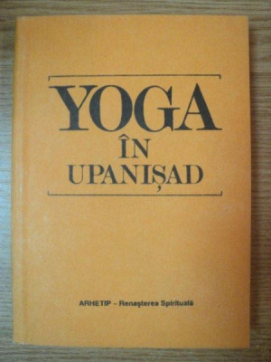 YOGA IN UPANISAD , TRADUCERE DIN FRANCEZA de CORINA CORNELIA MATURA , IULIAN DRAGOMIR , 1992 foto