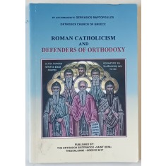 ROMAN CATHOLICISM AND DEFENDERS OF ORTHODOXY by ARCHIMANDRITE GERVASIOS RAPTOPOULOS , 2017 , 2017