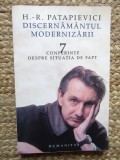 Discernamantul modernizarii 7 Conferinte despre situatia de fapt &ndash; H. - R. Patapievici