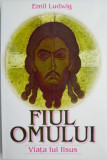 Cumpara ieftin Fiul omului. Viata lui Iisus &ndash; Emil Ludwig