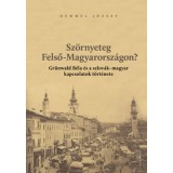 Sz&ouml;rnyeteg Felső-Magyarorsz&aacute;gon? - Gr&uuml;nwald B&eacute;la &eacute;s a szlov&aacute;k-magyar kapcsolatok t&ouml;rt&eacute;nete - Demmel J&oacute;zsef