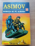 ROBOTII DE PE AURORA. Isaac ASIMOV . SF.