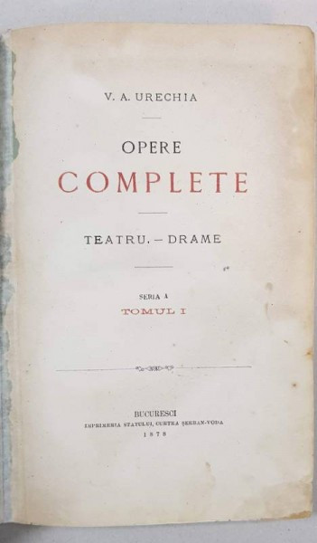 OPERE COMPLETE, TOMUL I, SERIA I, TEATRU-DRAME si COMEDII-SCENETE de V. A. URECHIA - BUCURESTI, 1878