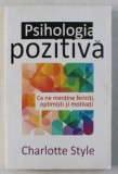 PSIHOLOGIA POZITIVA , CE NE MENTINE FERICITI , OPTIMISTI SI MOTIVATI de CHARLOTTE STYLE , 2015
