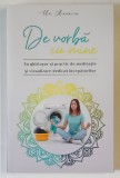 DE VORBA CU MINE , UN GHID USOR SI PRACTIC DE MEDITATIE SI VIZUALIZARE DEDICAT INCEPATORILOR de UN ANONIM , 2019