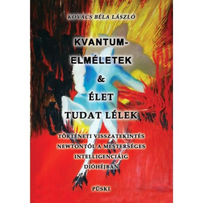 Kvantumelm&amp;eacute;letek &amp;eacute;s &amp;eacute;let tudat l&amp;eacute;lek - T&amp;ouml;rt&amp;eacute;neti visszatekint&amp;eacute;s Newtont&amp;oacute;l a mesters&amp;eacute;ges intelligenci&amp;aacute;ig di&amp;oacute;h&amp;eacute;jben - Kov&amp;aacute;cs B&amp;eacute;la L&amp;aacute;szl&amp;oacute; foto
