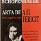 Arthur Schopenhauer - Arta de a fi Fericit