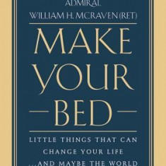 Make Your Bed: Little Things That Can Change Your Life...and Maybe the World