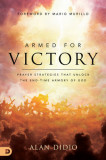 Armed for Victory: Why Your Prayers Aren&#039;t Winning and How You Can Unlock the End-Time Armory of God
