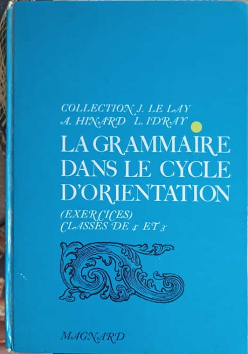 LA GRAMMAIRE DANS LE CYCLE D&#039;ORIENTATION. EXERCICES CLASSES DE 4e ET 5e-JEAN LE LAY, ANDRE HINARD, LOUIS ID-252917