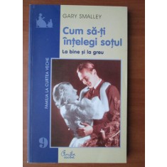 Gary Smalley - Cum sa-ti intelegi sotul la bine si la greu