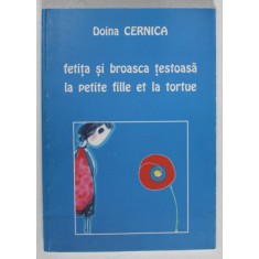 FETITA SI BROASCA TESTOASA / LA PETITE FILLE ET LA TORTUE de DOINA CERNICA , EDITIE IN ROMANA SI FRANCEZA , ilustratii de ANA CONSTANTINESCU , 2009