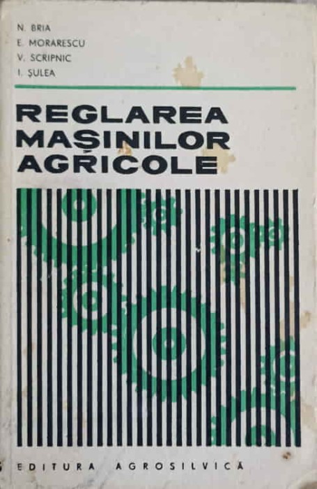 REGLAREA MASINILOR AGRICOLE-N. BRIA, E. MORARESCU, V. SCRIPNIC, I. SULEA-239949