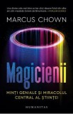 Magicienii. Minti geniale si miracolul central al stiintei - Marcus Chown