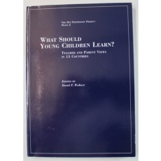 WHAT SHOULD YOUNG CHILDREN LEARN ? TEACHER AND PARENT VIEWS IN 15 COUNTRIES , by DAVID P. WEIKART , 1999