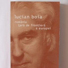 ROMANIA TARA DE FRONTIERA A EUROPEI - LUCIAN BOIA