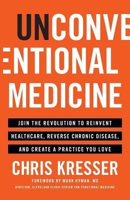 Unconventional Medicine: Join the Revolution to Reinvent Healthcare, Reverse Chronic Disease, and Create a Practice You Love foto